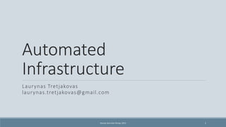 Automated 
Infrastructure 
Laurynas Tret jakovas 
laurynas.tret jakovas@gmail.com 
Kaunas Java User Group, 2014 1 
 