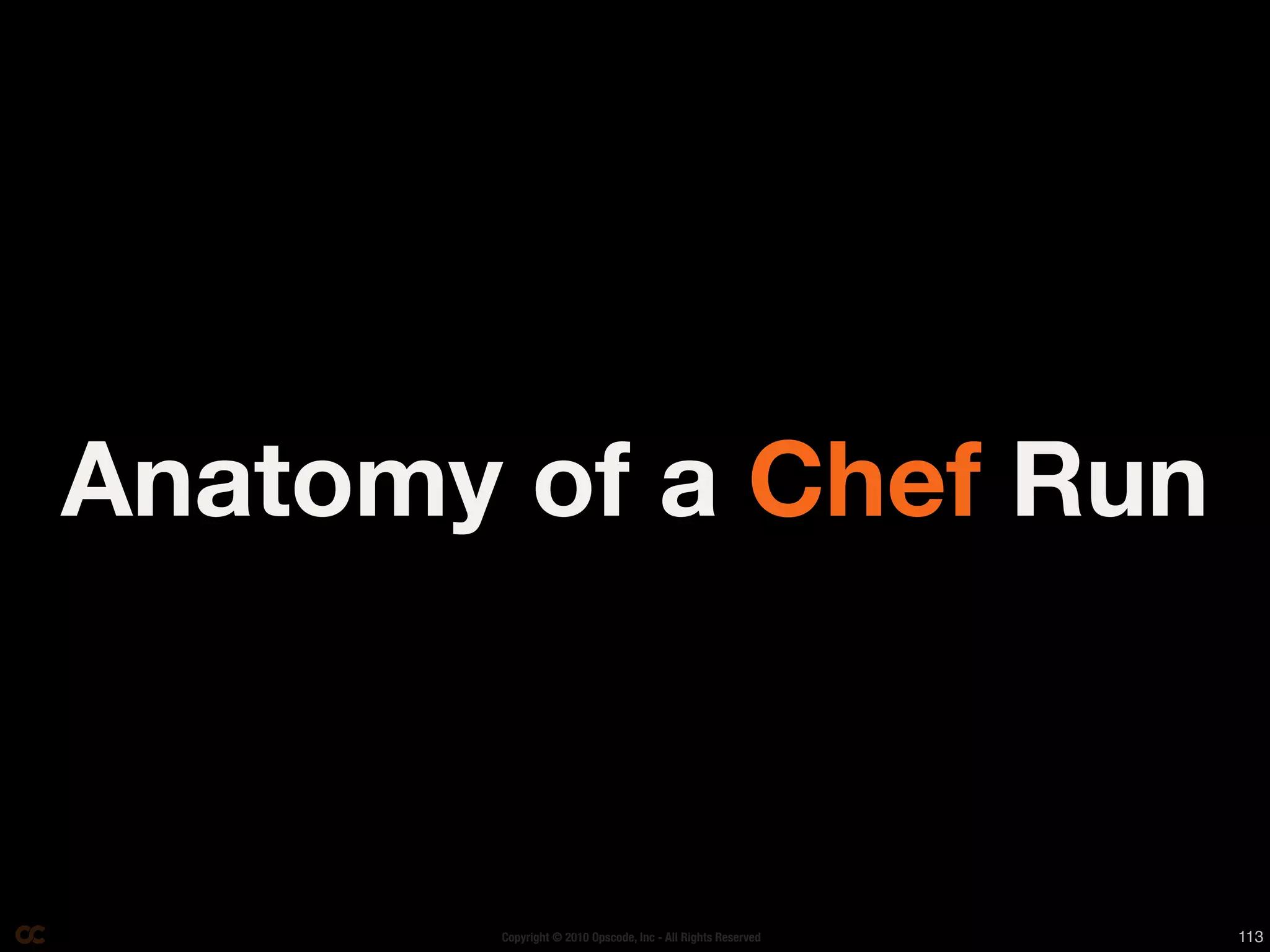 Anatomy of a Chef Run



        Copyright © 2010 Opscode, Inc - All Rights Reserved   113
 