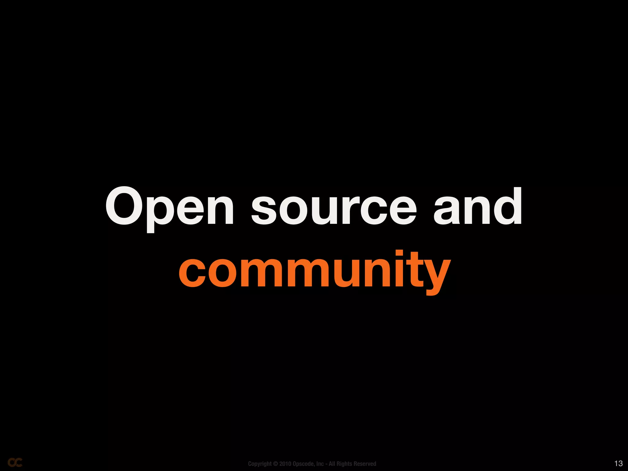 Open source and
  community


     Copyright © 2010 Opscode, Inc - All Rights Reserved   13
 