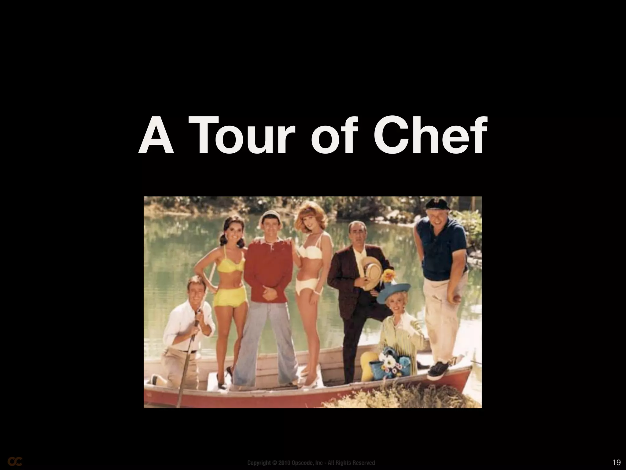 A Tour of Chef




    Copyright © 2010 Opscode, Inc - All Rights Reserved   19
 