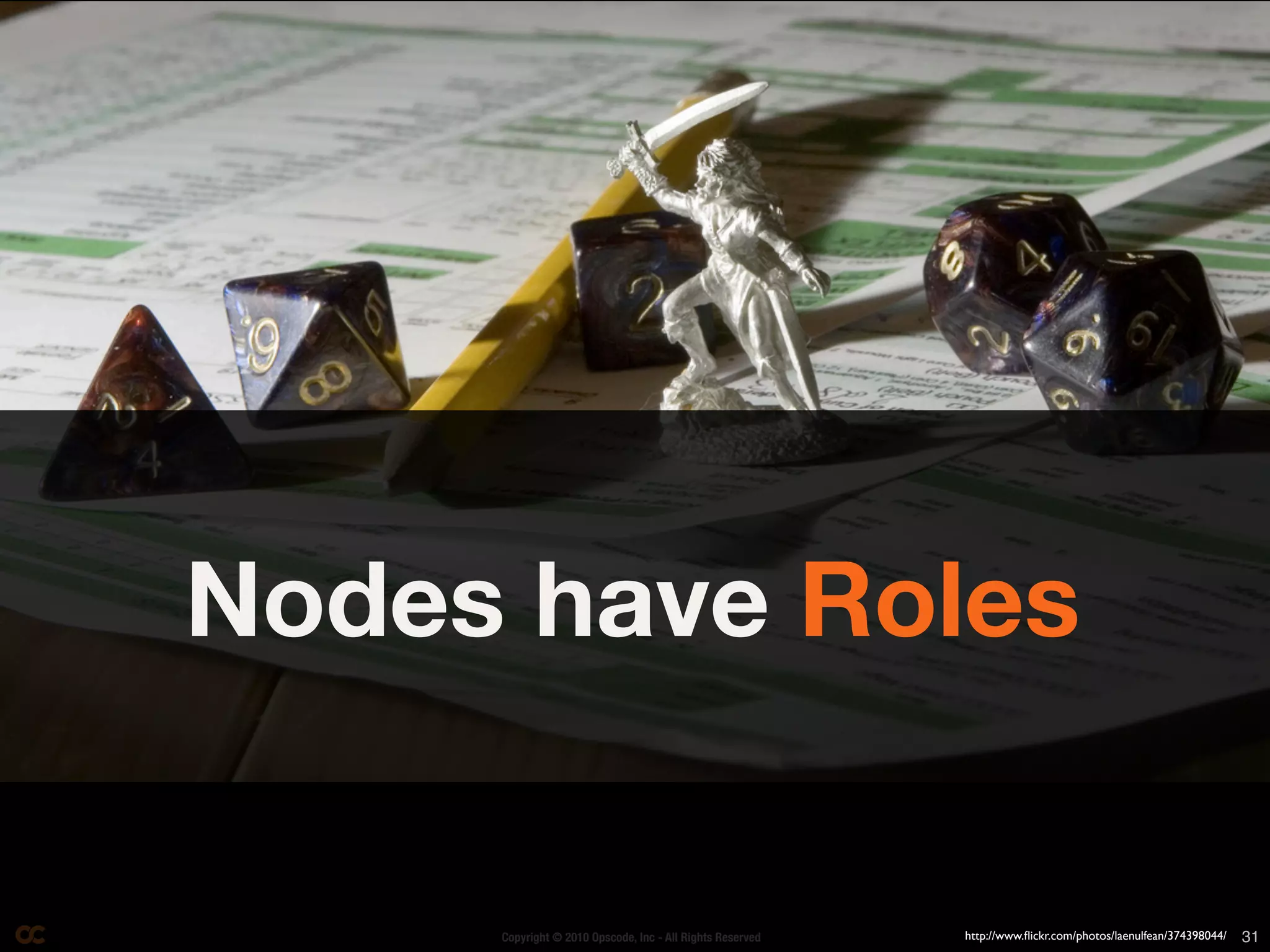 Nodes have Roles

     Copyright © 2010 Opscode, Inc - All Rights Reserved   http://www.ﬂickr.com/photos/laenulfean/374398044/   31
 
