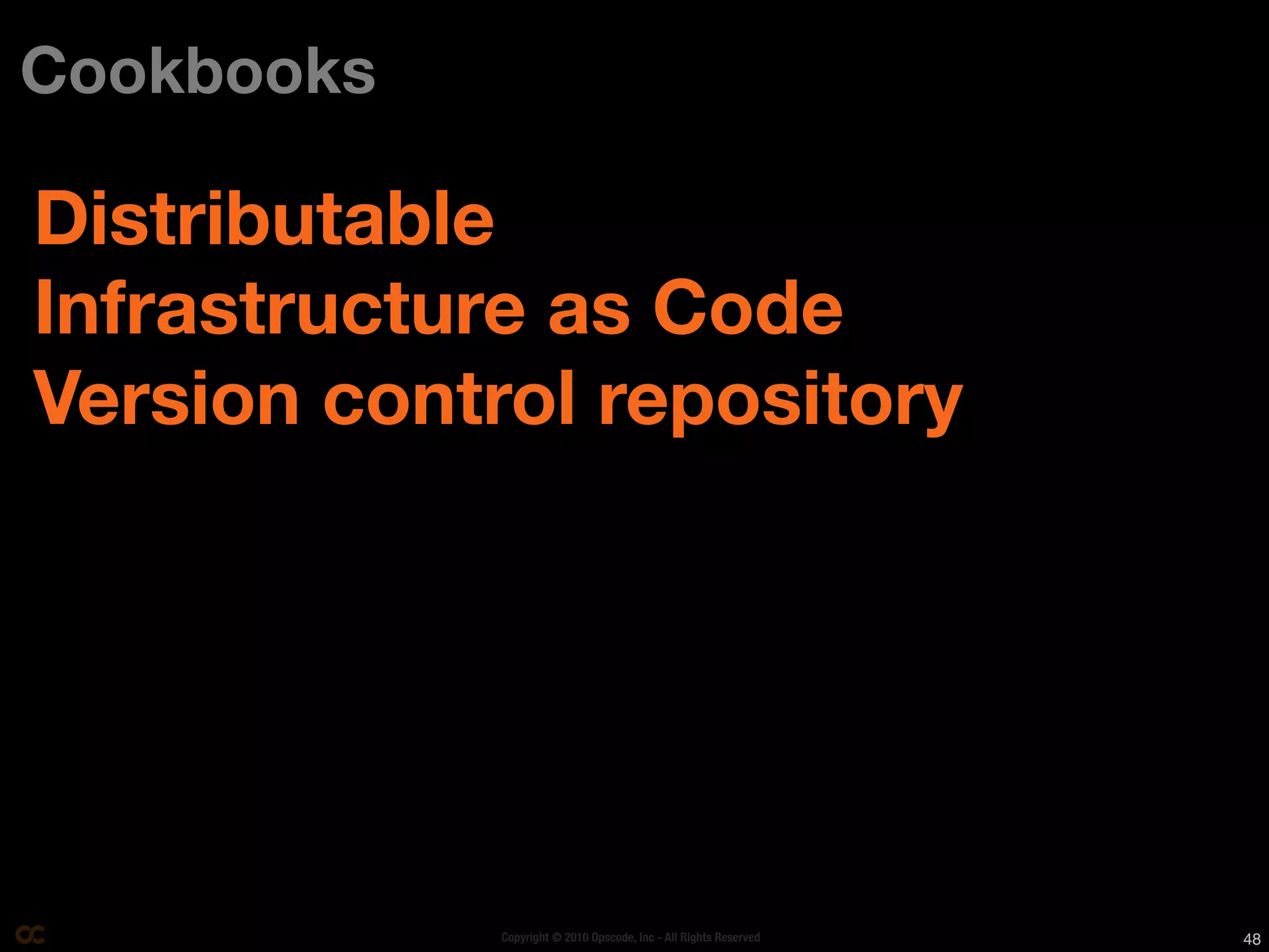 Cookbooks

Distributable
Infrastructure as Code
Version control repository




             Copyright © 2010 Opscode, Inc - All Rights Reserved   48
 