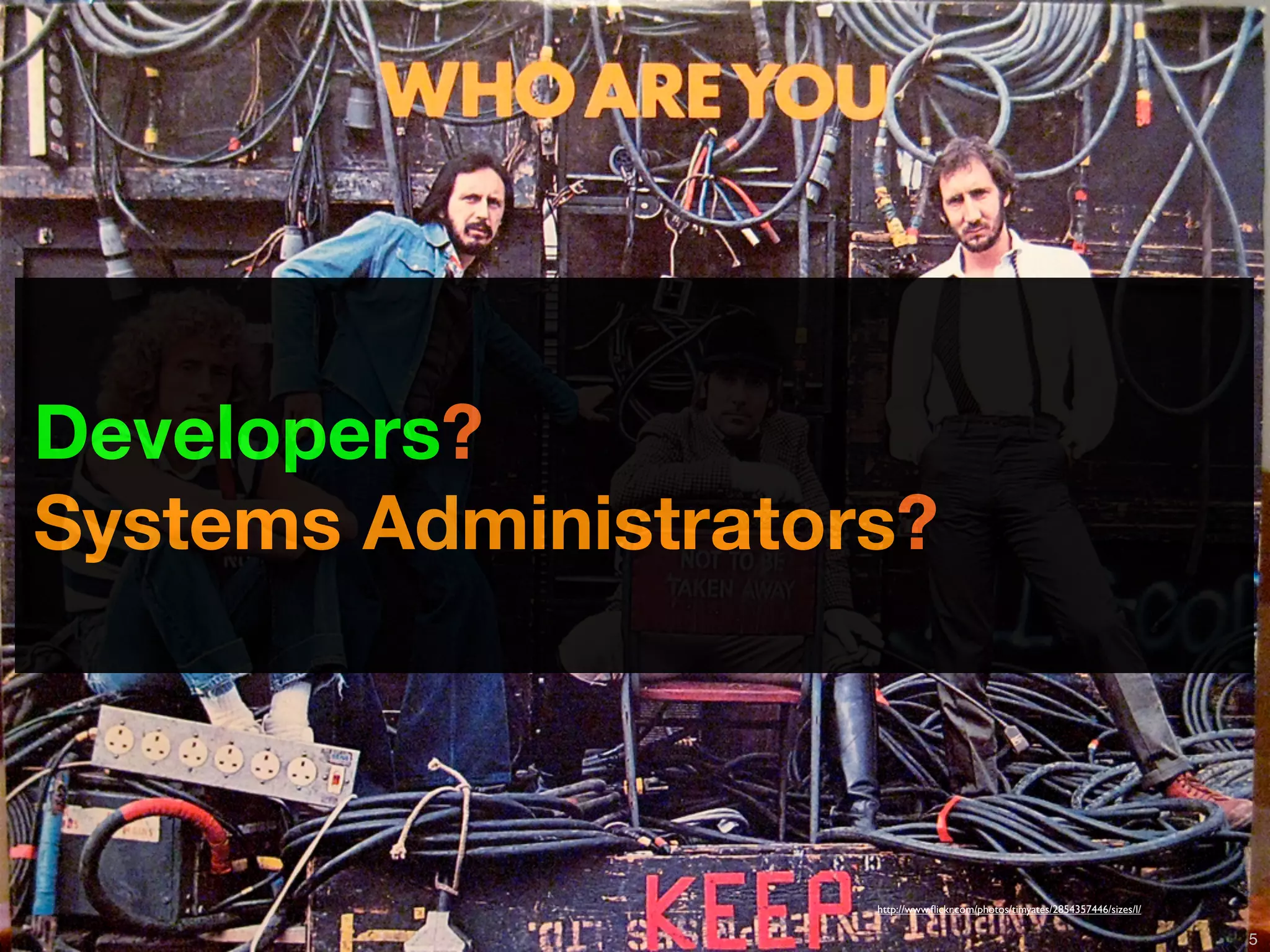 Developers?
Systems Administrators?



                                                                 http://www.ﬂickr.com/photos/timyates/2854357446/sizes/l/

           Copyright © 2010 Opscode, Inc - All Rights Reserved                                                              5
 