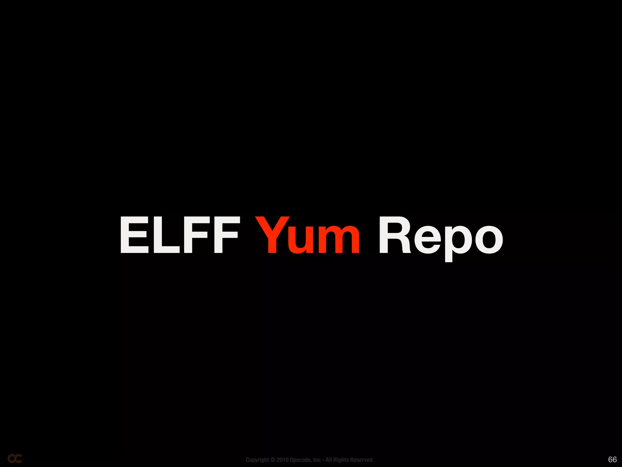 ELFF Yum Repo



    Copyright © 2010 Opscode, Inc - All Rights Reserved   66
 