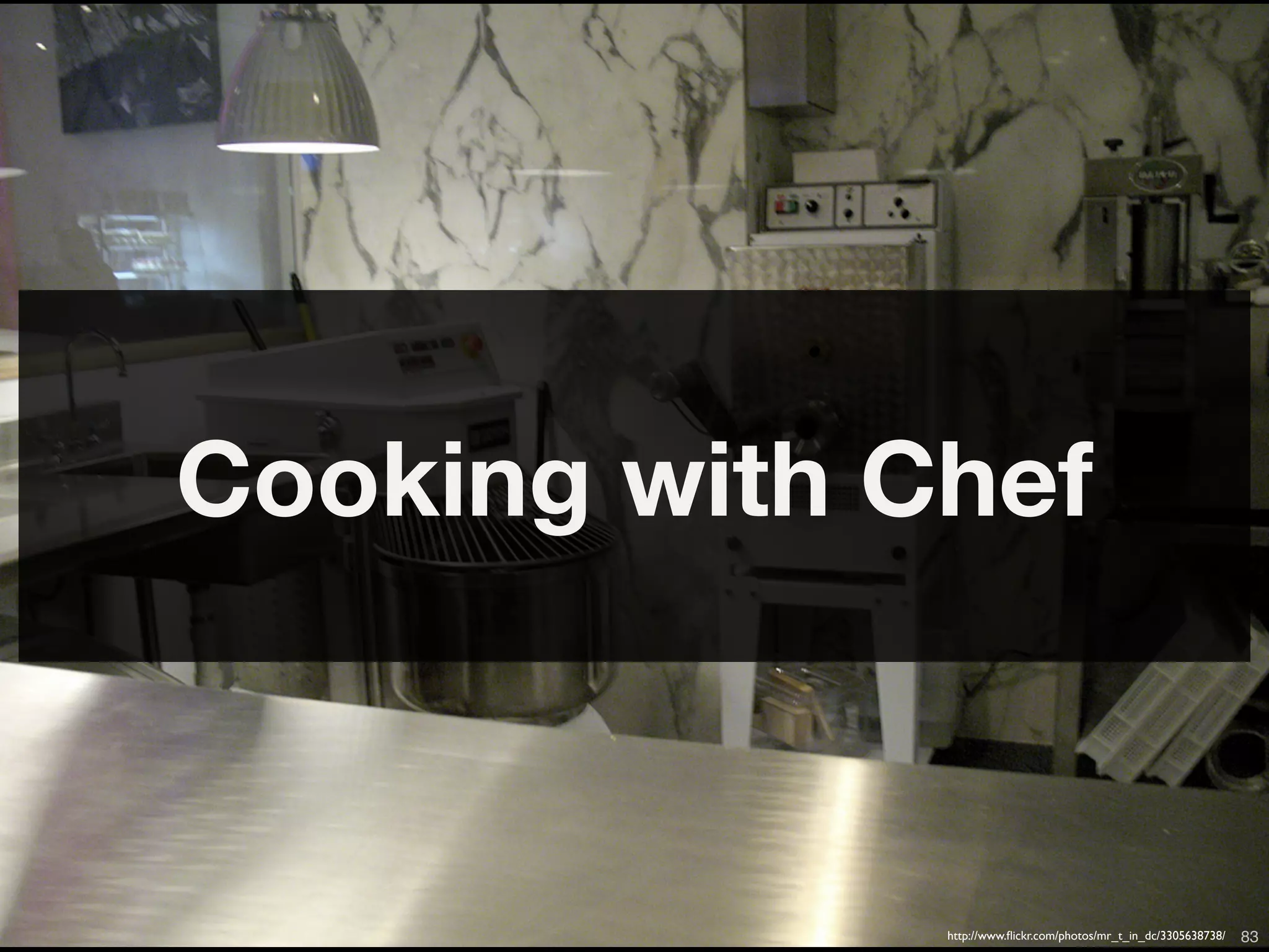 Cooking with Chef



      Copyright © 2010 Opscode, Inc - All Rights Reserved   http://www.ﬂickr.com/photos/mr_t_in_dc/3305638738/   83
 