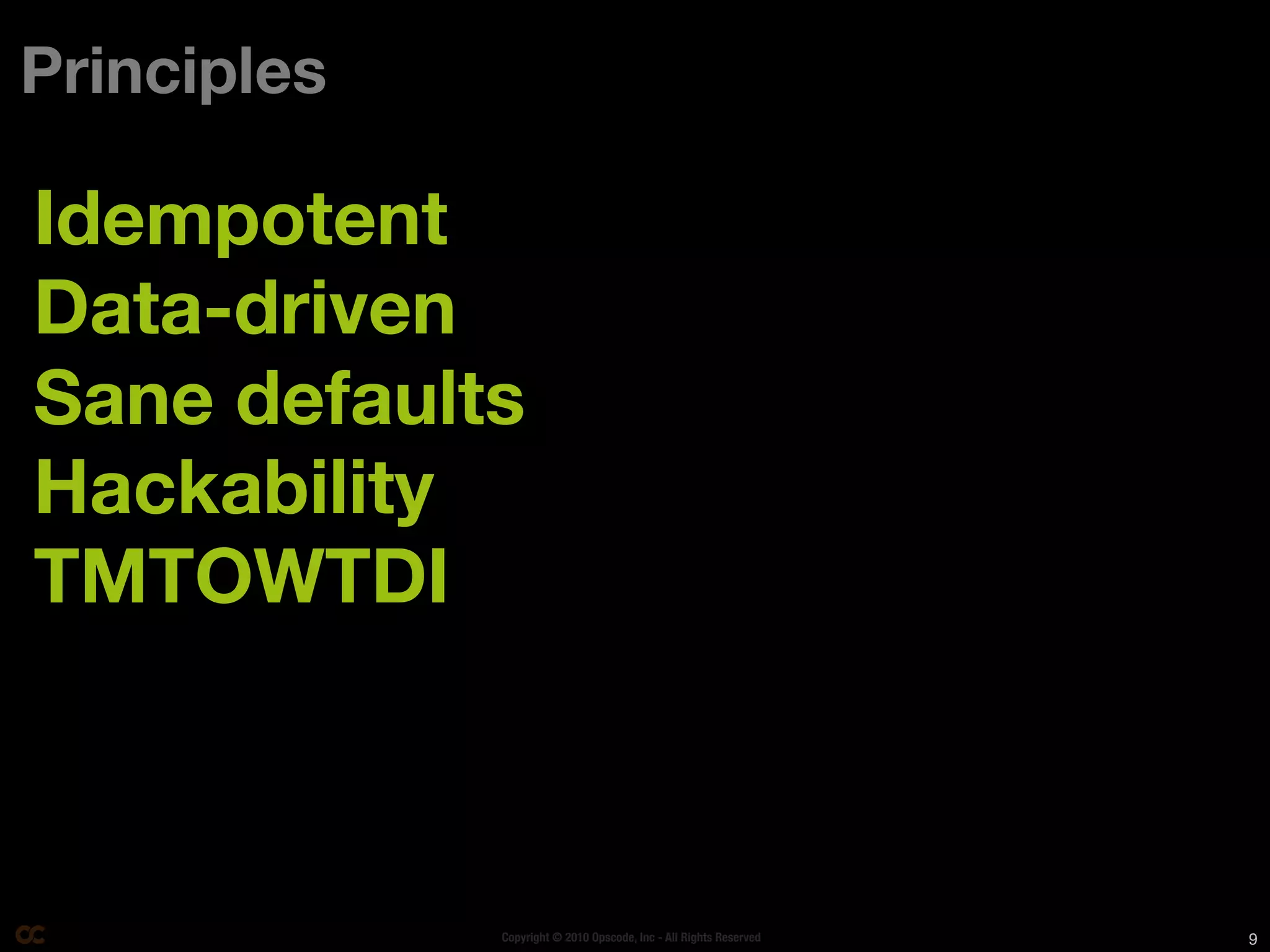 Principles

Idempotent
Data-driven
Sane defaults
Hackability
TMTOWTDI



             Copyright © 2010 Opscode, Inc - All Rights Reserved   9
 