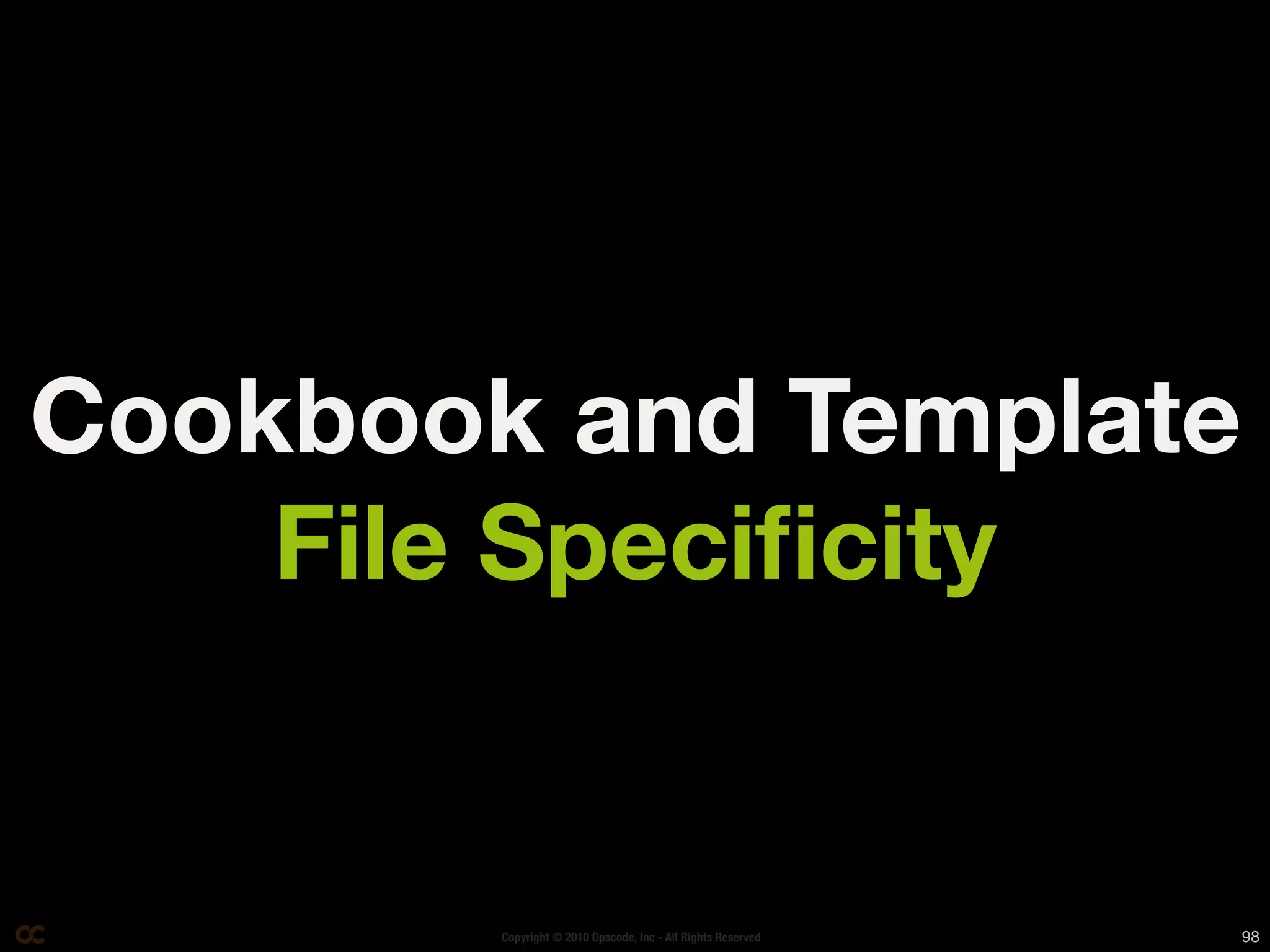 Cookbook and Template
    File Speciﬁcity


        Copyright © 2010 Opscode, Inc - All Rights Reserved   98
 