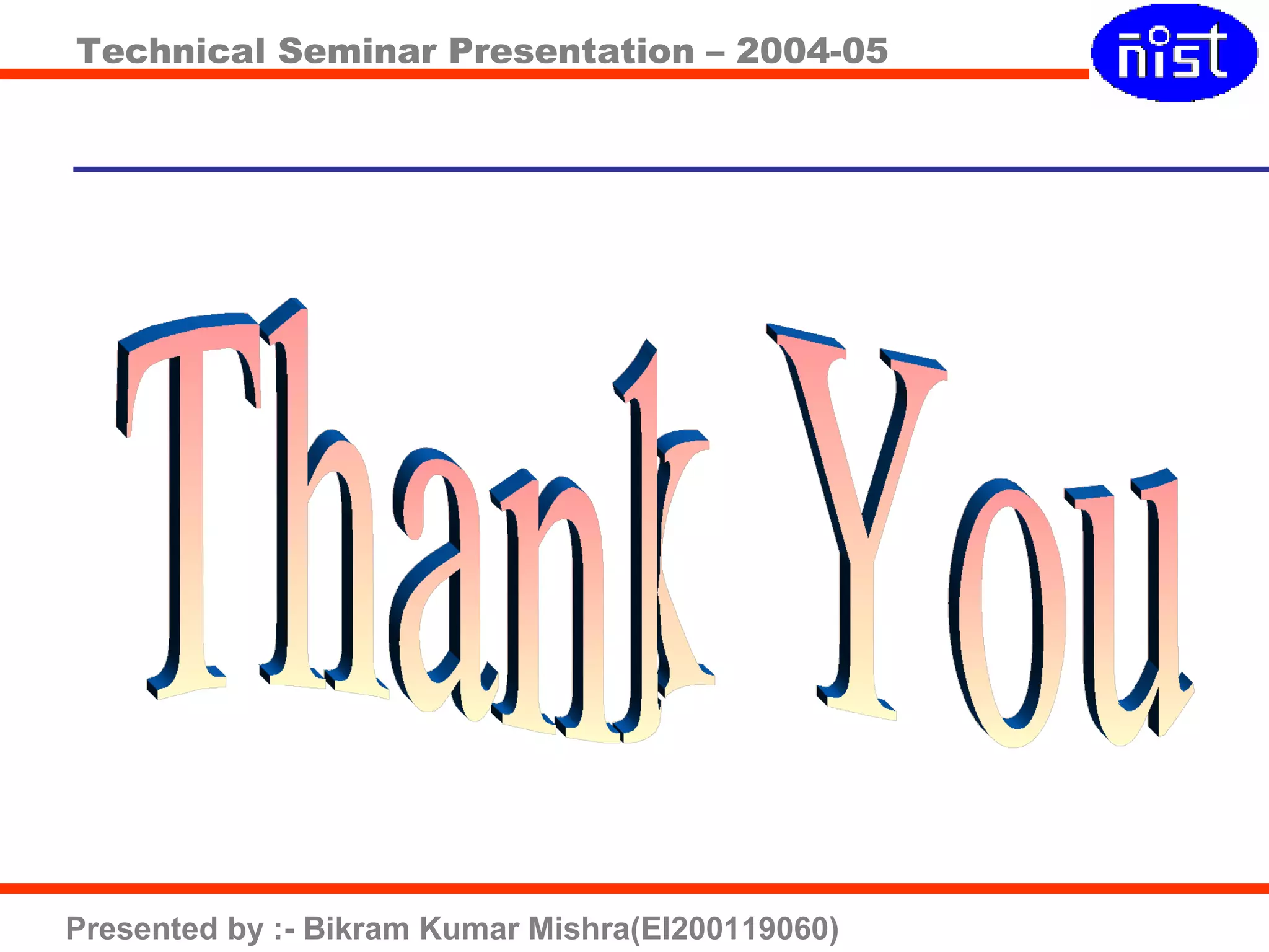 Technical Seminar Presentation – 2004-05
Presented by :- Bikram Kumar Mishra(EI200119060)
 