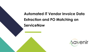 Automated IT Vendor Invoice Data
Extraction and PO Matching on
ServiceNow
 
