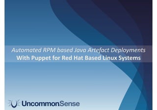 Automated RPM based Java Artefact Deployments
 With Puppet for Red Hat Based Linux Systems
 