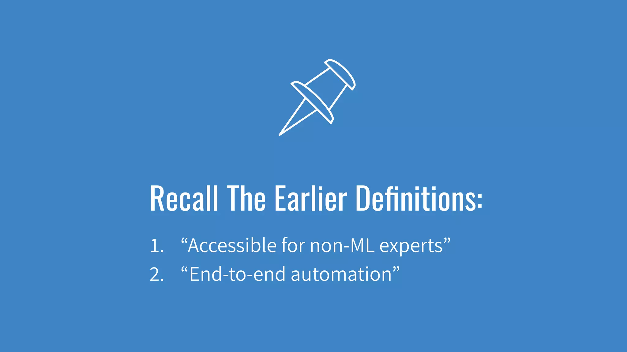 Recall The Earlier Deﬁnitions:
1. “Accessible for non-ML experts”
2. “End-to-end automation”
 