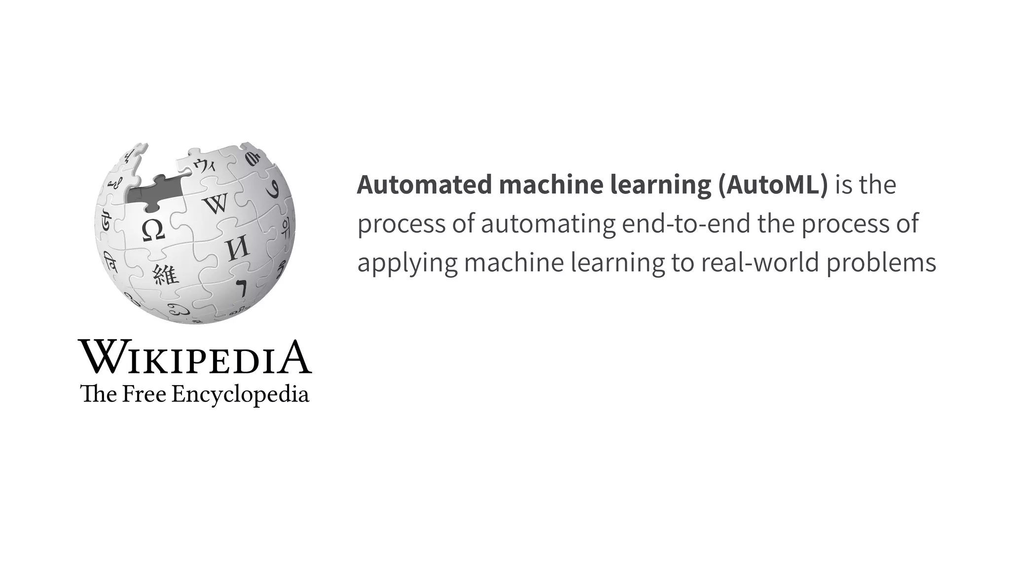 Automated machine learning (AutoML) is the
process of automating end-to-end the process of
applying machine learning to real-world problems
 