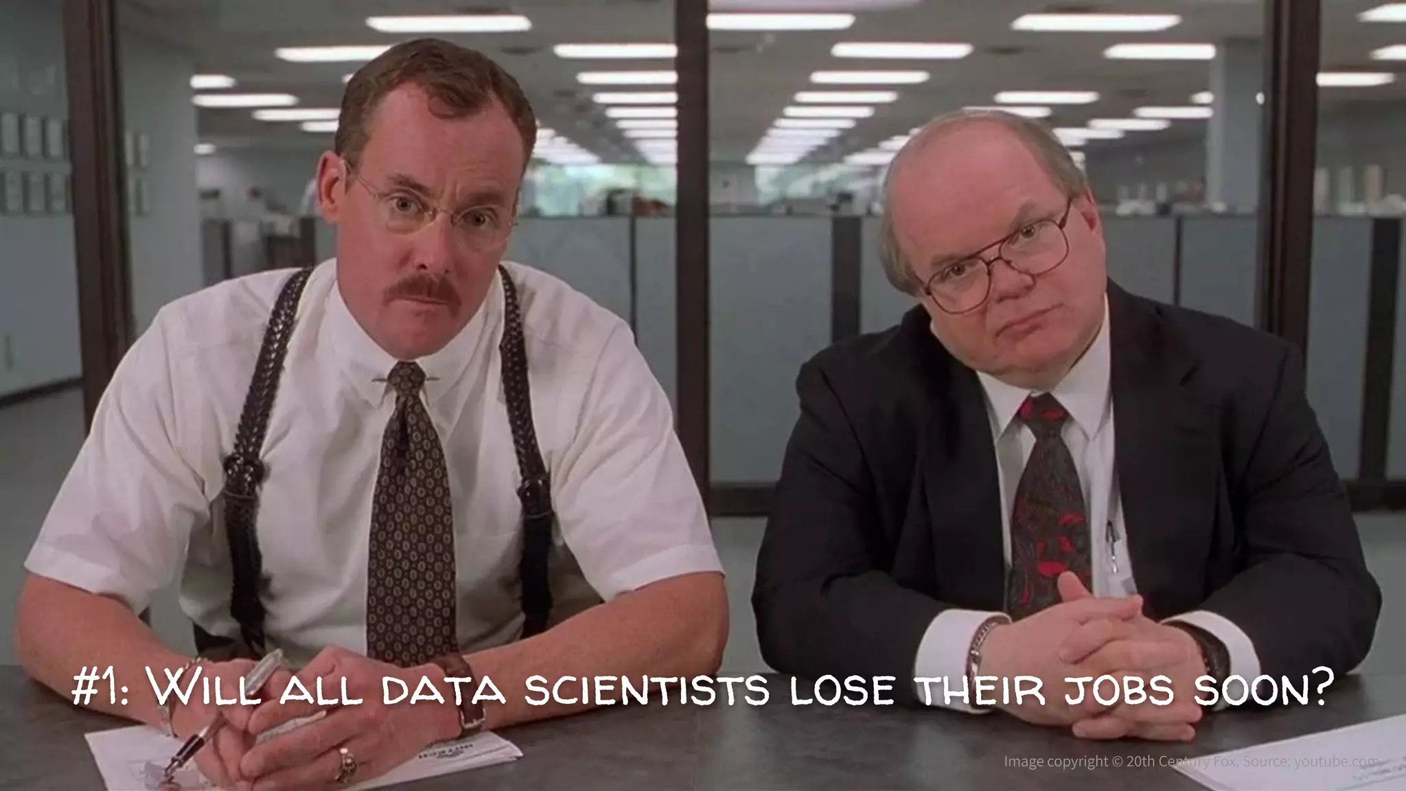 #1: Will all data scientists lose their jobs soon?
Image copyright © 20th Century Fox. Source: youtube.com
 
