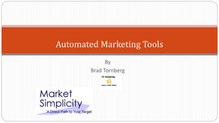 Automated Marketing Tools 
By 
Brad Tornberg 
 