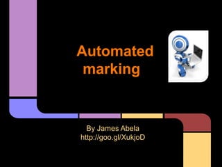 Automated
marking

By James Abela
http://goo.gl/XukjoD

 