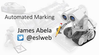 Automated Marking
James Abela
@eslweb
 