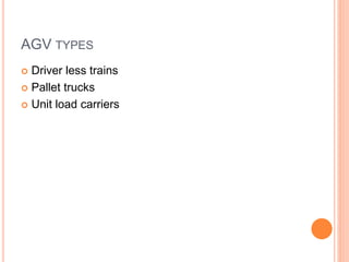 AGV TYPES
 Driver less trains
 Pallet trucks
 Unit load carriers
 