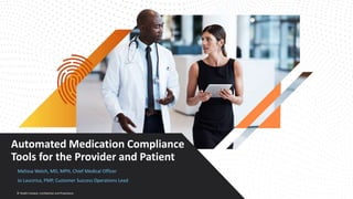 © Health Catalyst. Confidential and Proprietary.
Automated Medication Compliance
Tools for the Provider and Patient
Melissa Welch, MD, MPH, Chief Medical Officer
Jo Laucirica, PMP, Customer Success Operations Lead
 