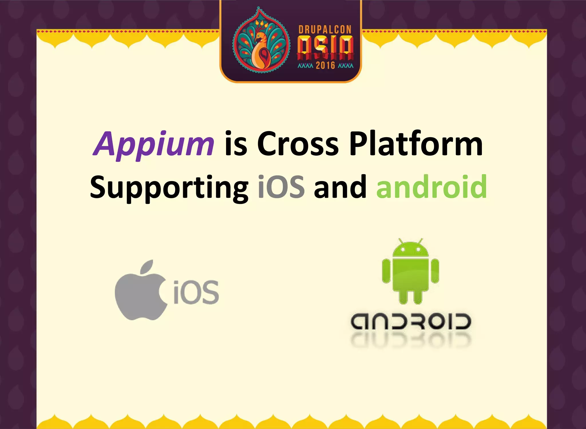 Appium is Cross Platform
Supporting iOS and android
 