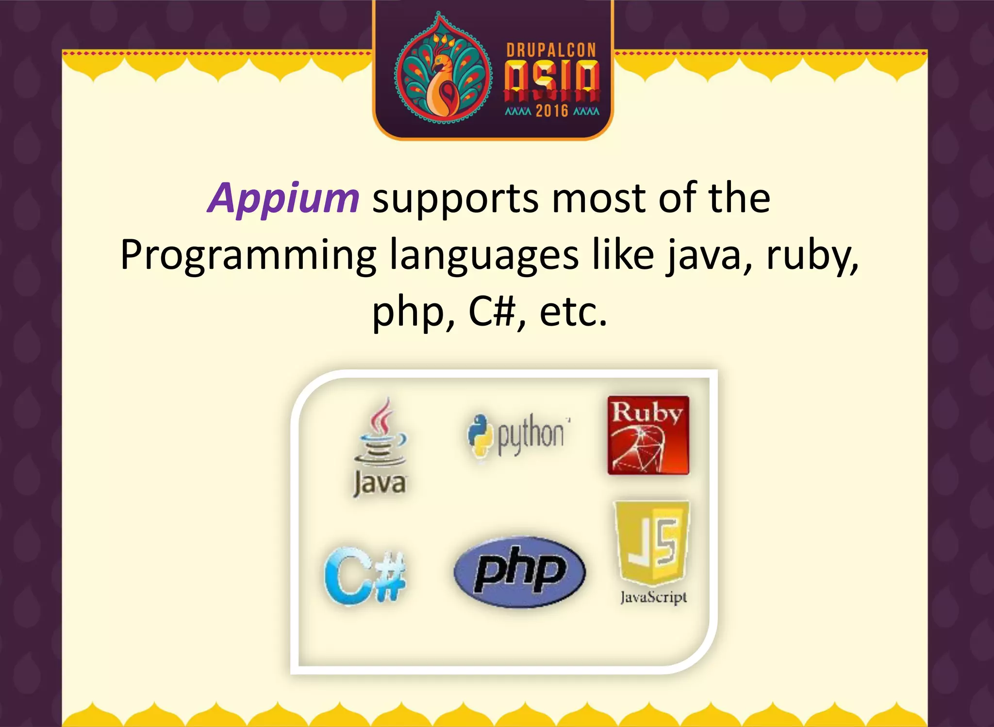 Appium supports most of the
Programming languages like java, ruby,
php, C#, etc.
 