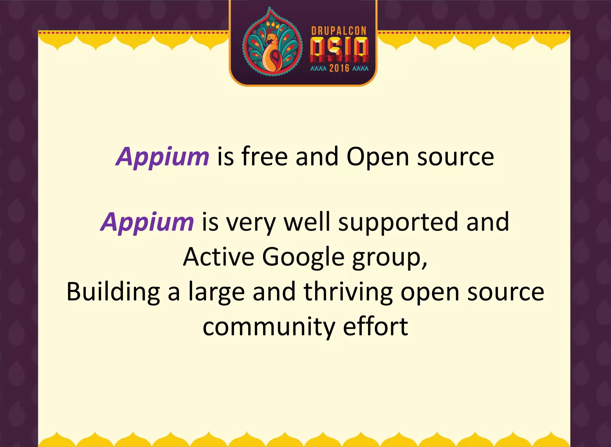 Appium is very well supported and
Active Google group,
Building a large and thriving open source
community effort
Appium is free and Open source
 