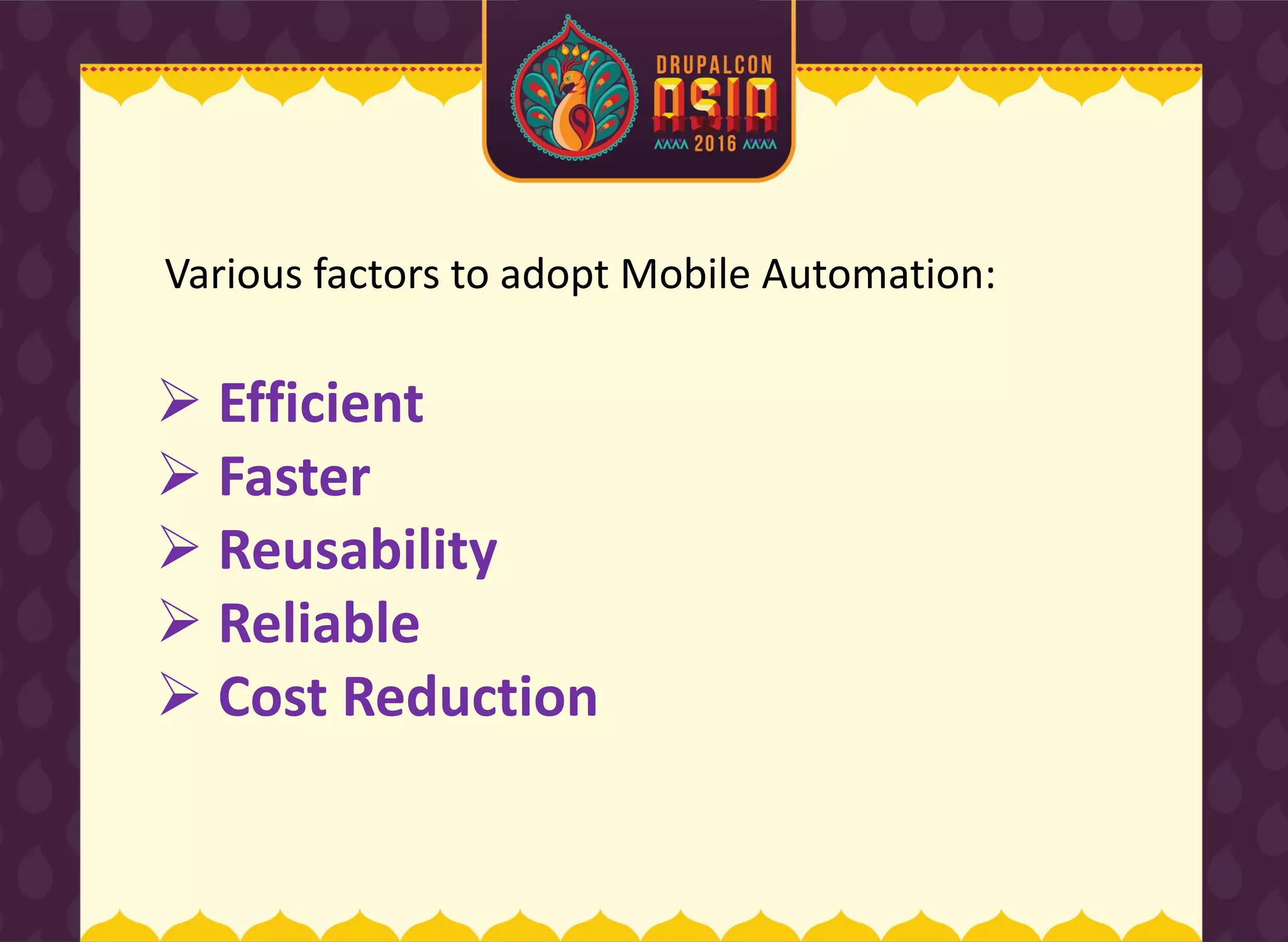 Various factors to adopt Mobile Automation:
 Efficient
 Faster
 Reusability
 Reliable
 Cost Reduction
 
