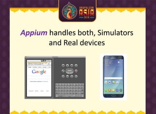 Appium handles both, Simulators
and Real devices
 