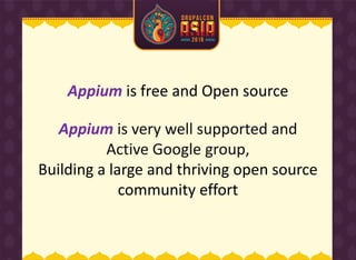 Appium is very well supported and
Active Google group,
Building a large and thriving open source
community effort
Appium is free and Open source
 