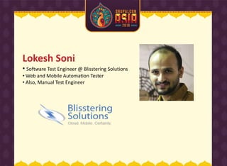 Lokesh Soni
• Software Test Engineer @ Blisstering Solutions
• Web and Mobile Automation Tester
• Also, Manual Test Engineer
 