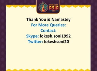 Thank You & Namastey
For More Queries:
Contact:
Skype: lokesh.soni1992
Twitter: lokeshsoni20
 