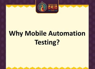 Why Mobile Automation
Testing?
 