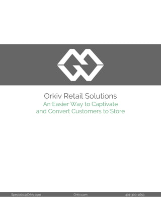 Orkiv Retail Solutions
An Easier Way to Captivate
and Convert Customers to Store
Specialist@Orkiv.com Orkiv.com 401-300-4653
 