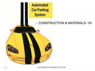 AUTOMATED PARKING SYSTEM1
 CONSTRUCTION & MATERIALS- VII
 