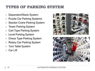 TYPES OF PARKING SYSTEM
AUTOMATED PARKING SYSTEM10
 Dependent/Stack System
 Puzzle Car Parking Systems
 Stacker Crane P...