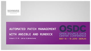 AUTOMATED PATCH MANAGEMENT
WITH ANSIBLE AND RUNDECK
Schwarz IT KG - @crsp & @shakalandy
 