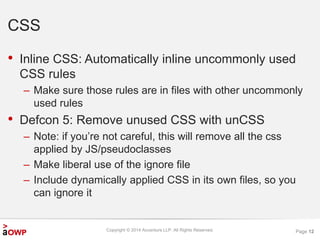 • Inline CSS: Automatically inline uncommonly used 
CSS rules 
– Make sure those rules are in files with other uncommonly ...