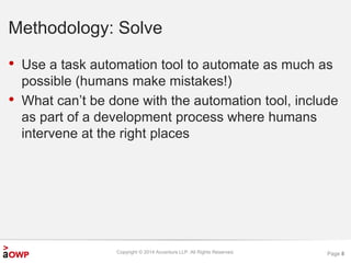 Methodology: Solve 
• Use a task automation tool to automate as much as 
possible (humans make mistakes!) 
• What can’t be...