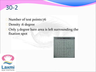 30-2
 Number of test points:76
 Density :6 degree
 Only 3 degree bare area is left surrounding the
fixation spot
 