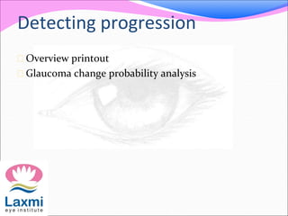Detecting progression
 Overview printout
 Glaucoma change probability analysis
 