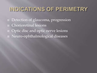  Detection of glaucoma, progression
 Chorioretinal lesions
 Optic disc and optic nerve lesions
 Neuro-ophthalmological diseases
 