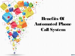 Benefits Of
Automated Phone
Call System
 