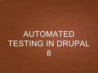 AUTOMATED
TESTING IN DRUPAL
8
 