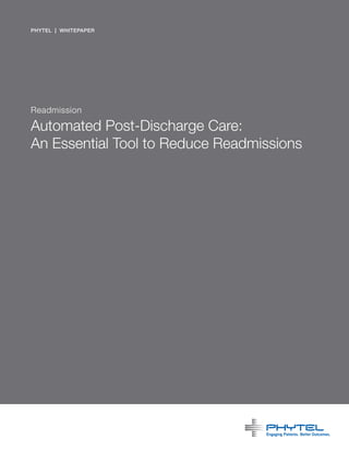 phytel | whitepaper




Readmission

Automated Post-Discharge Care:
An Essential Tool to Reduce Readmissions
 