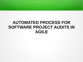 AUTOMATED PROCESS FOR
SOFTWARE PROJECT AUDITS IN
AGILE
 