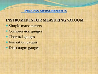 INSTRUMENTS FOR MEASURING VACUUM
 Simple manometers
 Compression gauges
 Thermal gauges
 Ionization gauges
 Diaphragm gauges
 