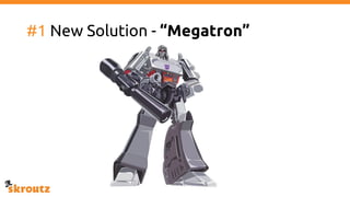 #1 New Solution - “Megatron”
 