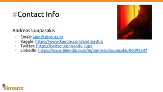 #Contact Info
Andreas Loupasakis
• Email: alup@skroutz.gr
• Kaggle: https://www.kaggle.com/andreaslup
• Twitter: https://twitter.com/andy_lupo
• LinkedIn: https://www.linkedin.com/in/andreas-loupasakis-06399a47
 