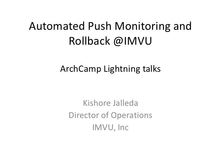 Automated Push Monitoring and Rollback @IMVUArchCamp Lightning talks <br />KishoreJalleda<br />Director of Operations<br /...