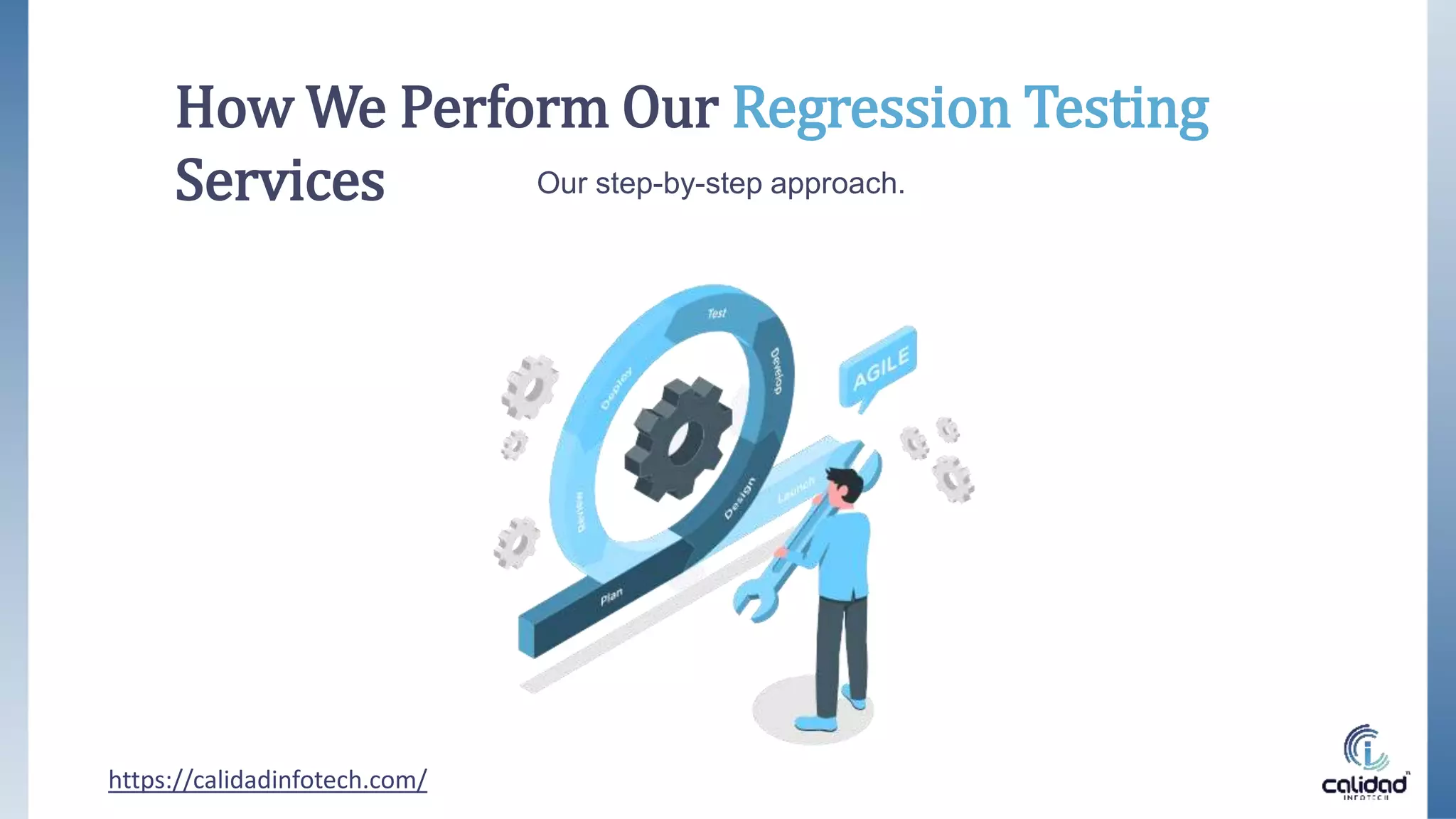 Our step-by-step approach.
https://calidadinfotech.com/
How We Perform Our Regression Testing
Services
 