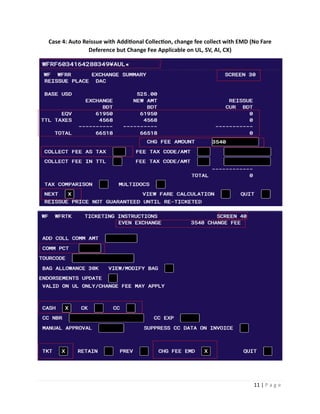 11 | P a g e
Case 4: Auto Reissue with Additional Collection, change fee collect with EMD (No Fare
Deference but Change Fee Applicable on UL, SV, AI, CX)
 